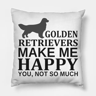 Golden Retrievers Make Me Happy You Not So Much Pillow