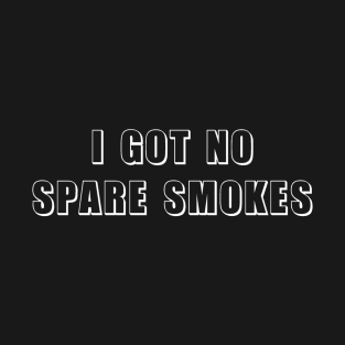 I Got No Spare Smokes Funny Saying 2 T-Shirt