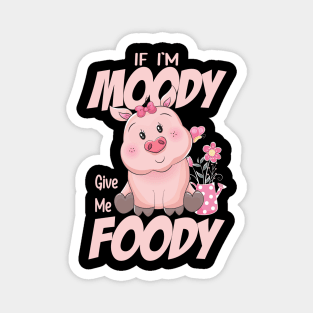 Funny Quote If I'm Moody Give Me Foody Pig Lovers Magnet