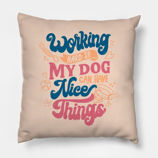 Working Hard So My Dog Can Have Nice Things by Tobe Fonseca Pillow by Tobe_Fonseca