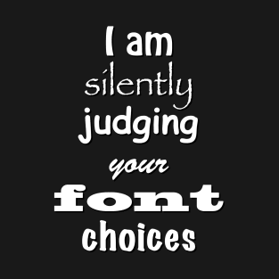 I Am Silently Judging Your Font Choices T-shirt T-Shirt