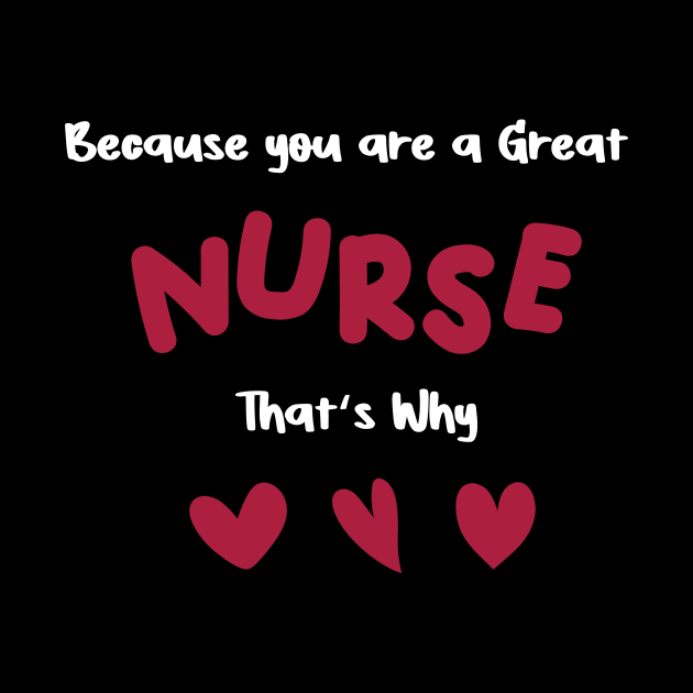 Because you are a great nurse that's why by FoolDesign