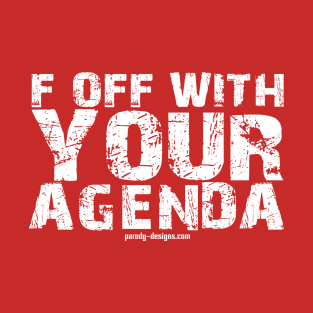 F OFF WITH YOUR AGENDA T-Shirt