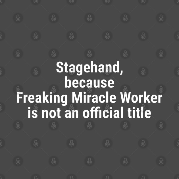Stagehand, because Freaking Miracle Worker not an official title White by sapphire seaside studio