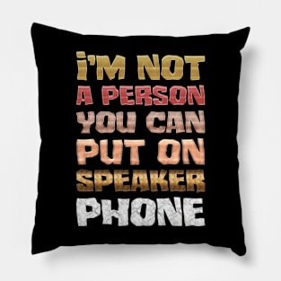I'm not a person you can put on speaker phone Pillow