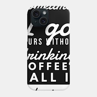 Sometimes I go hours without drinking coffee I call it sleeping Phone Case