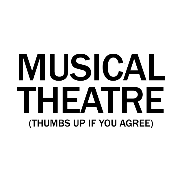 Musical Theater. (Thumbs up if you agree) in black. by Alvi_Ink