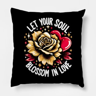 LET YOUR SOUL BLOSSOM IN LOVE - FLOWER INSPIRATIONAL QUOTES Pillow
