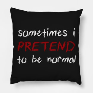 Sometimes I Pretend To Be Normal Funny Joke Pillow
