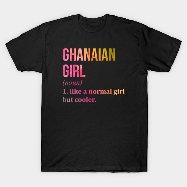 Funny And Awesome Definition Style Saying Ghana Ghanaian Girl Like A Normal Girl But Cooler Quote Gift Gifts For A Birthday Or Christmas XMAS - Ghanaian - T-Shirt