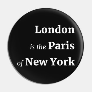 London is the Paris of New York Pin