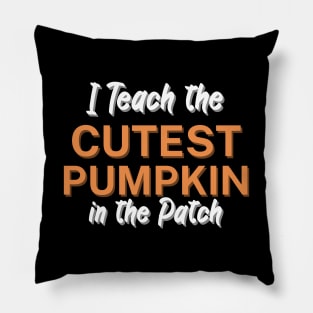 I Teach the Cutest Pumpkin in the Patch Pillow