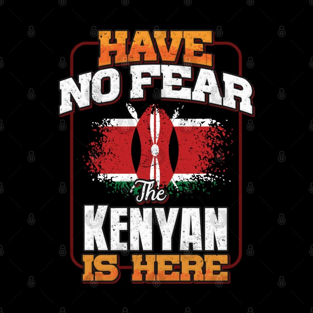 Kenyan Flag  Have No Fear The Kenyan Is Here - Gift for Kenyan From Kenya by Country Flags