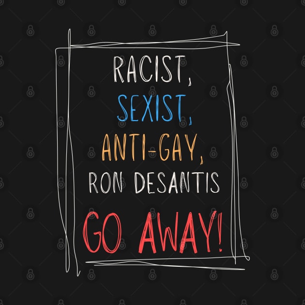 Racist, Sexist, Anti-Gay... Ron DeSantis GO AWAY! by TJWDraws