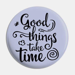 good things take time Pin