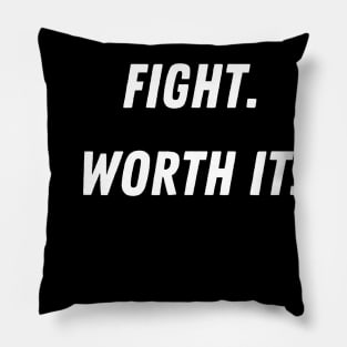 Fight. Worth it. Pillow