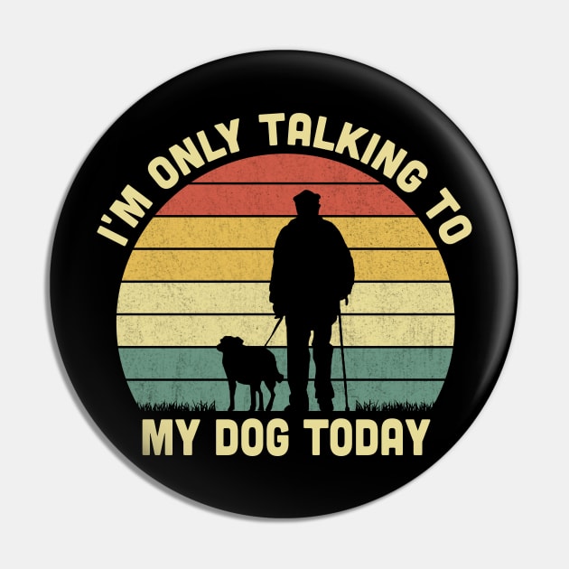 I'm Only Talking To My Dog Today Vintage Pin by Vcormier