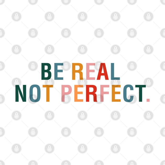 Be Real Not Perfect. by CityNoir