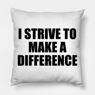 I strive to make a difference Pillow