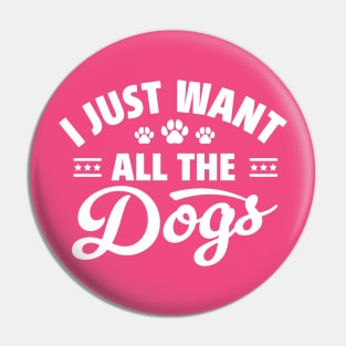 I Just Want All The Dogs Funny Dog Lover Pin