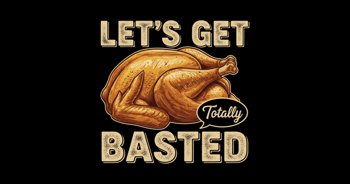 Let's Get Totally Basted This Thanksgiving - Thanksgiving - Sticker ...