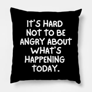 It's hard not to be angry about what's happening today Pillow