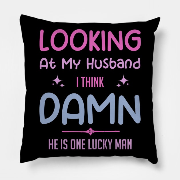 Looking at my Wife I think She is lucky Gift For Wife Husband Pillow by truong-artist-C