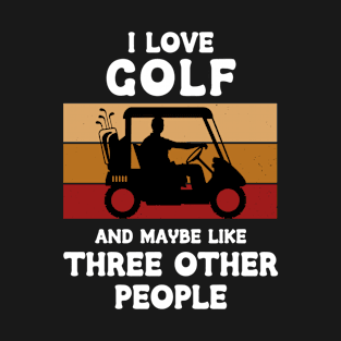 I Love Golf And Maybe Three Other People T-Shirt