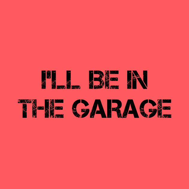 Get your Garage Game on Point with this Blocky Distressed 'I'll Be in the Garage' T-Shirt by Struggleville