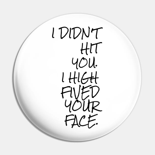 I didn't hit you I high fived your face Pin by GMAT