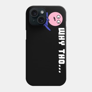 why tho? Phone Case