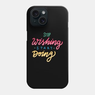 Stop Wishing Start Doing Phone Case