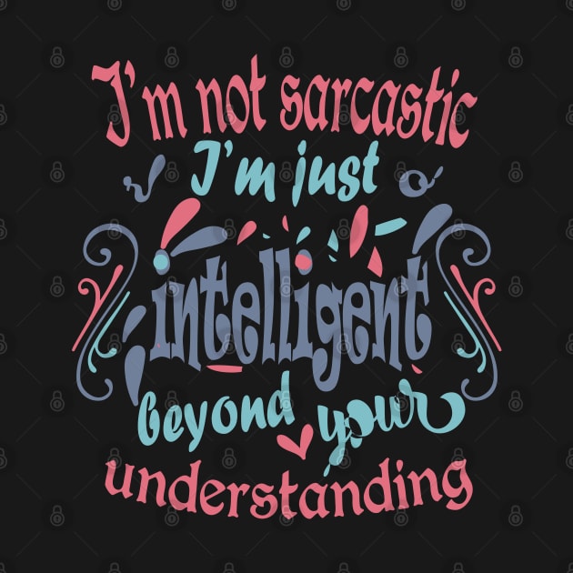 I'm not sarcastic. I'm just intelligent beyond your understanding by slawers