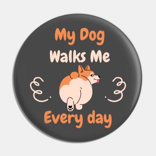 My Dog Walks Me Every Day Pin