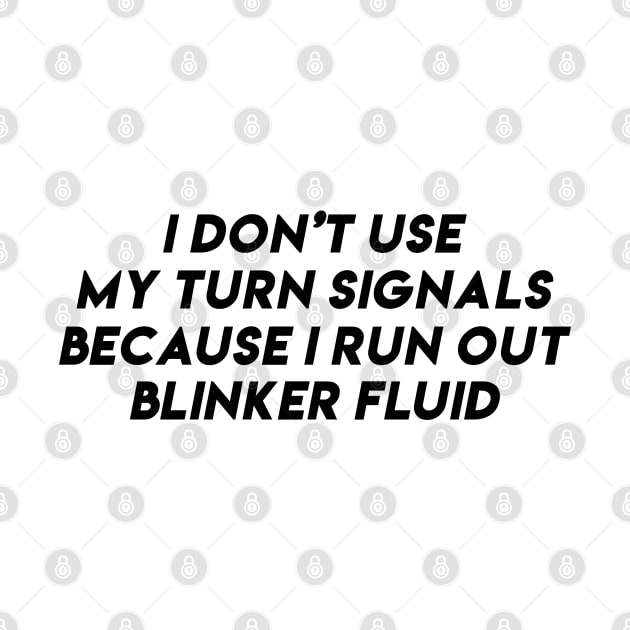 i don't use my turn signals because i run out blinker fluid by wearyourpassion by domraf