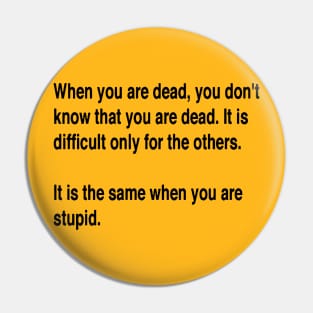 When You Are Dead You Do Not Know You Are Dead Black Text Pin