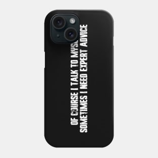 Of course I talk to myself. Sometimes I need expert advice Phone Case