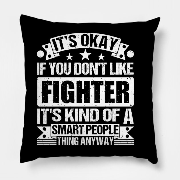 It's Okay If You Don't Like Fighter It's Kind Of A Smart People Thing Anyway Fighter Lover Pillow by Benzii-shop 