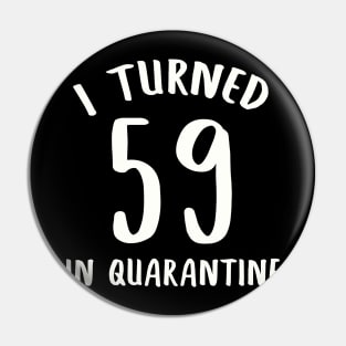 I Turned 59 In Quarantine Pin