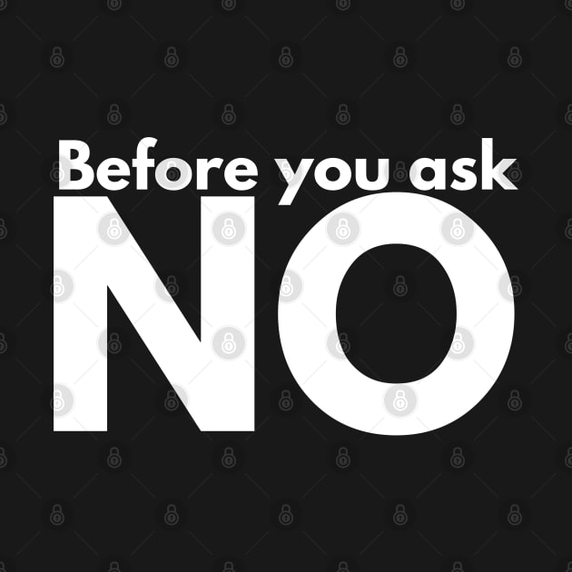 Before you ask. NO. by IndiPrintables