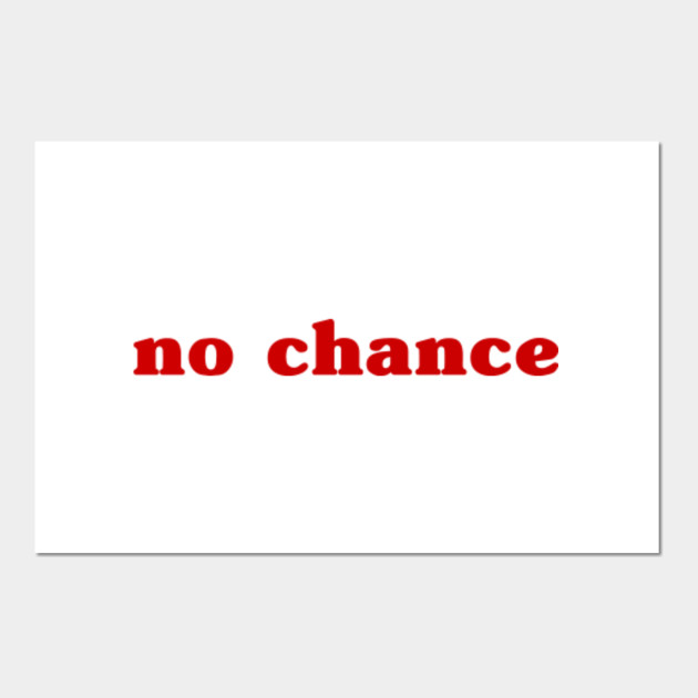 No Chance Funny Cool Statement Cool Quote Posters And Art Prints Teepublic