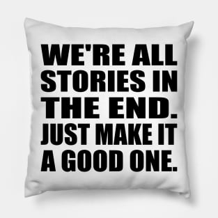 We're all stories in the end. Just make it a good one Pillow