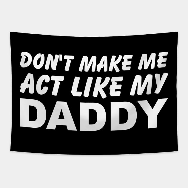 Don't Make Me Act Like My Daddy Tapestry by SimonL