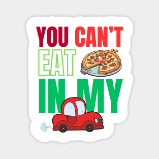 You can't eat pizza in my car Magnet