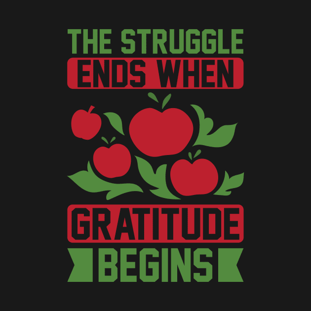 The Struggle Ends When Gratitude Begins T Shirt For Women Men by Xamgi