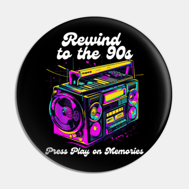 Rewind to the 90s - Press Play on Memories - 90s - Pin | TeePublic