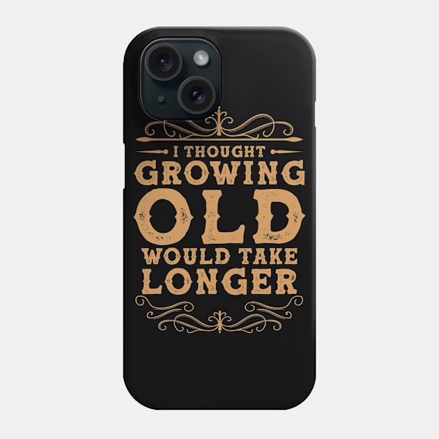 I Thought Growing Old Would Take Longer Phone Case by lenaissac2