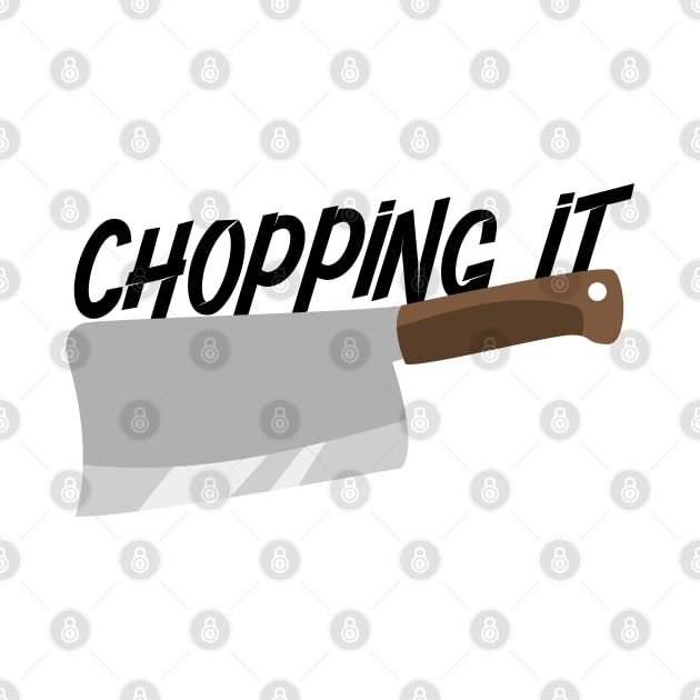 CHOPPING IT by EdsTshirts