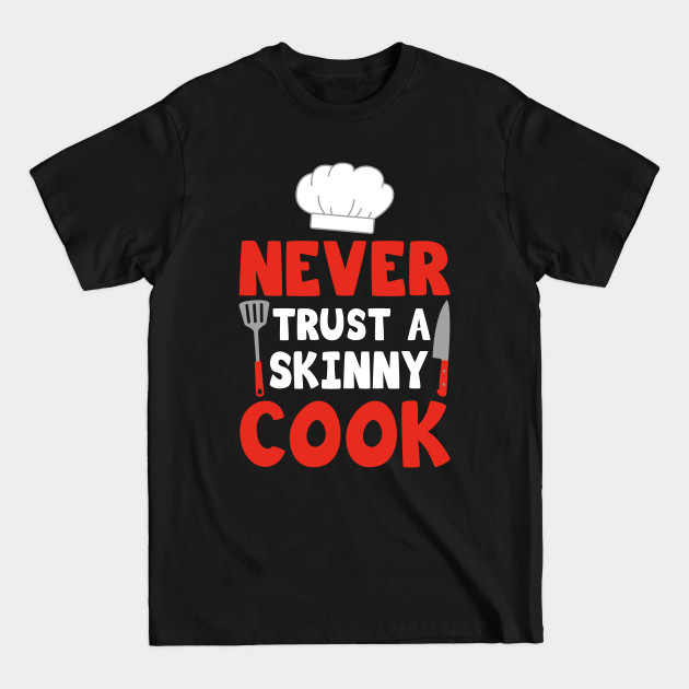 Never Trust a skinny cook Cooking chef ingredients - Cooking - T-Shirt