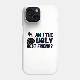 Am I The Ugly Best Friend? Phone Case